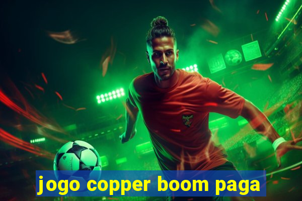 jogo copper boom paga